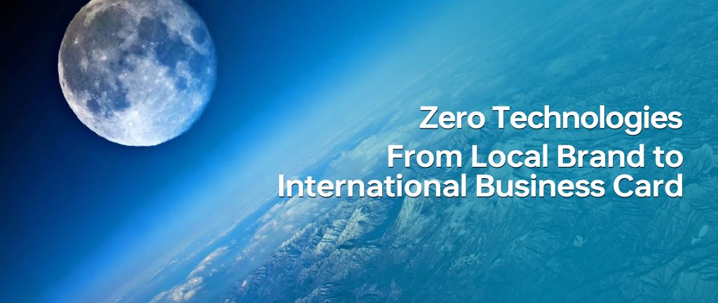 Zero technologies from local brand to international business